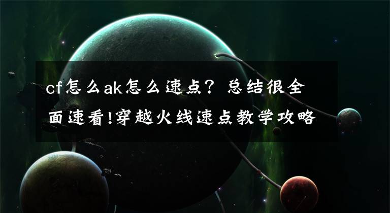 cf怎么ak怎么速点？总结很全面速看!穿越火线速点教学攻略 最稳定的杀敌技巧