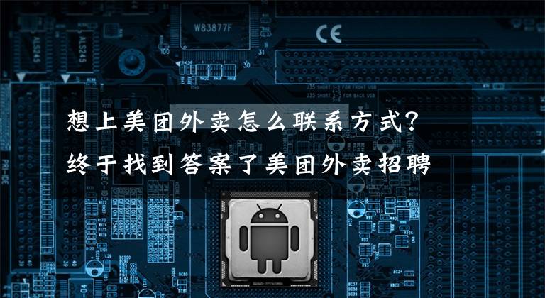 想上美团外卖怎么联系方式？终于找到答案了美团外卖招聘骑手，找工作的小伙伴们快来瞧瞧！文章配图