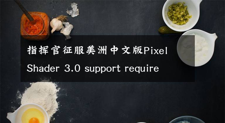 指挥官征服美洲中文版Pixel Shader 3.0 support required