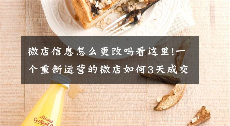 微店信息怎么更改吗看这里!一个重新运营的微店如何3天成交1500单文章配图