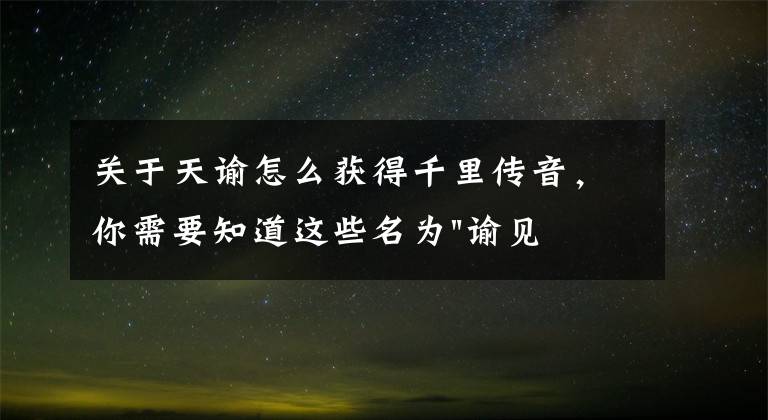 关于天谕怎么获得千里传音，你需要知道这些名为"谕见"，《天谕》手游首测定档8.16文章配图