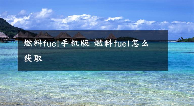 燃料fuel手机版 燃料fuel怎么获取