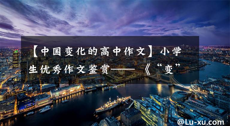 【中国变化的高中作文】小学生优秀作文鉴赏—— 《“变”——衣食住行篇》文章配图