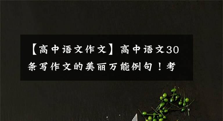 【高中语文作文】高中语文30条写作文的美丽万能例句！考试前的秒等！打分的话一定要写文章配图