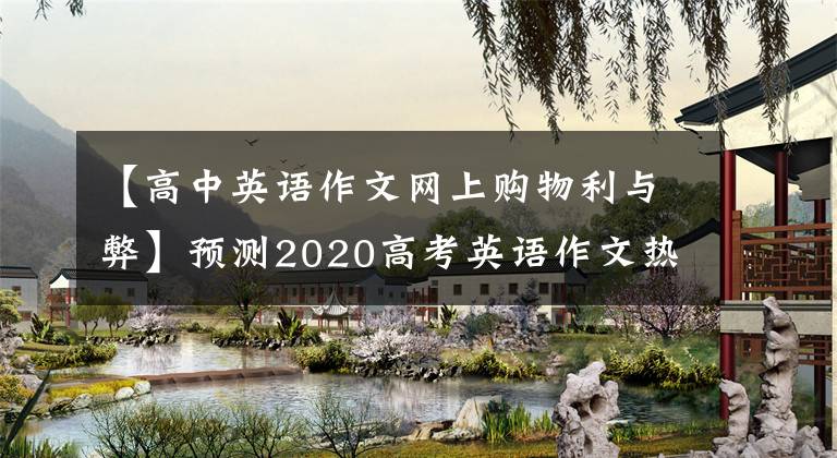 【高中英语作文网上购物利与弊】预测2020高考英语作文热点，发明四大！