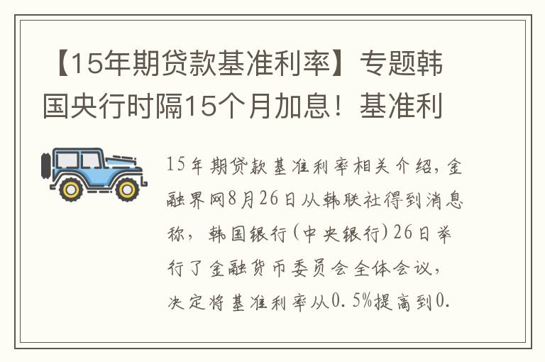 【15年期贷款基准利率】专题韩国央行时隔15个月加息！基准利率从0.5%上调至0.75%