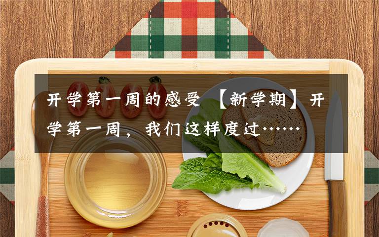 开学第一周的感受 【新学期】开学第一周，我们这样度过……文章配图