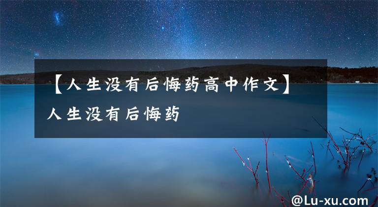 【人生没有后悔药高中作文】人生没有后悔药文章配图