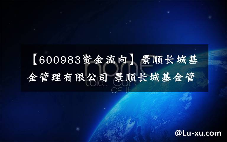 【600983资金流向】景顺长城基金管理有限公司 景顺长城基金管理有限公司