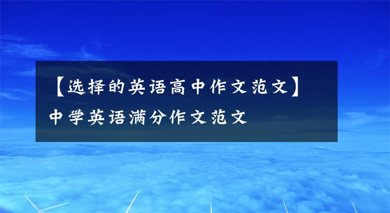 【选择的英语高中作文范文】中学英语满分作文范文