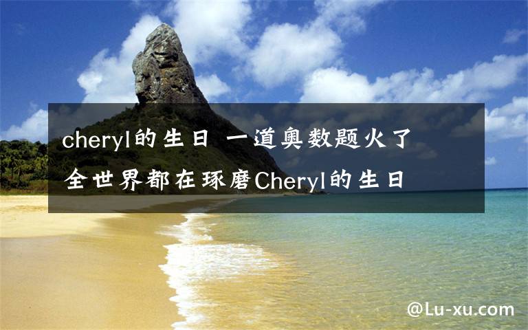 cheryl的生日 一道奥数题火了 全世界都在琢磨Cheryl的生日