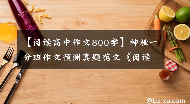 【阅读高中作文800字】神驰一分班作文预测真题范文《阅读，让我的生活更精彩》