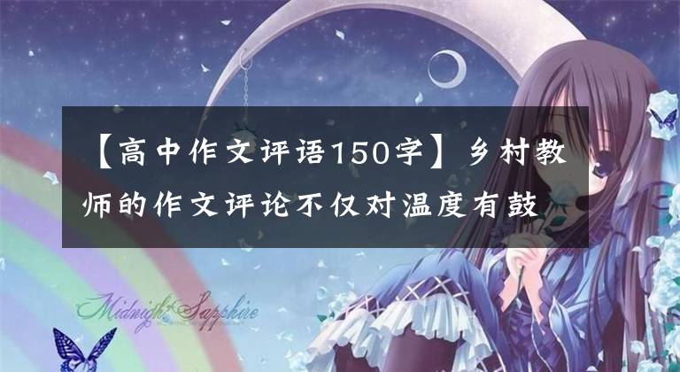 【高中作文评语150字】乡村教师的作文评论不仅对温度有鼓励，字迹也可以与“印刷体”相媲美。文章配图