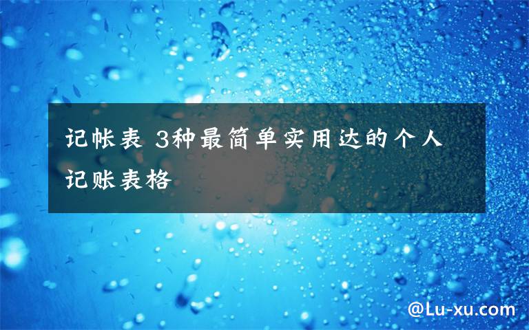 记帐表 3种最简单实用达的个人记账表格文章配图