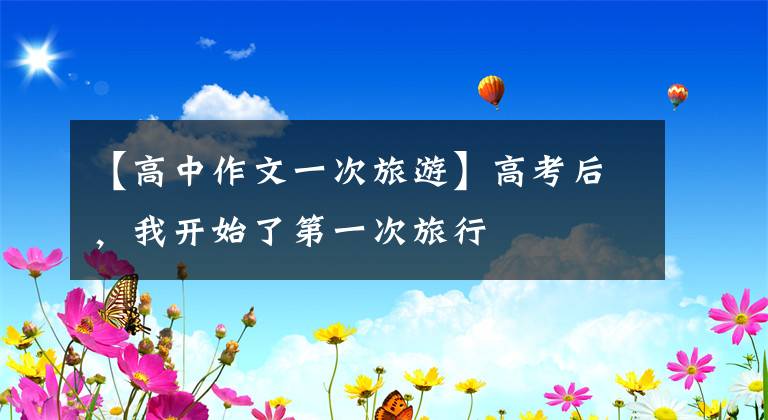 【高中作文一次旅游】高考后，我开始了第一次旅行