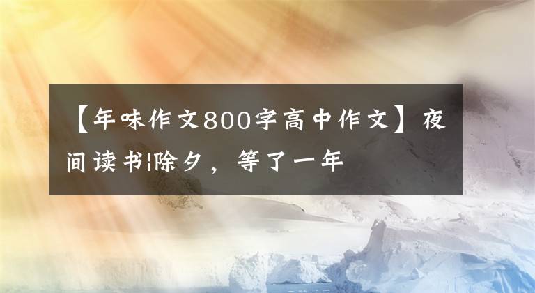 【年味作文800字高中作文】夜间读书|除夕，等了一年