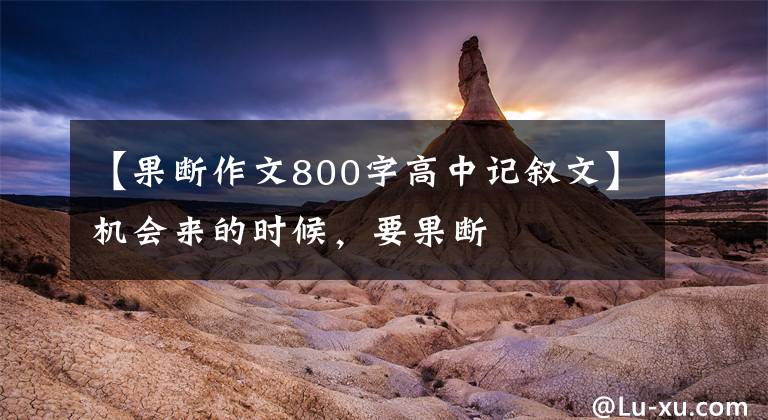 【果断作文800字高中记叙文】机会来的时候，要果断文章配图