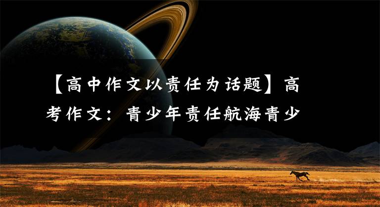 【高中作文以责任为话题】高考作文：青少年责任航海青少年文章配图
