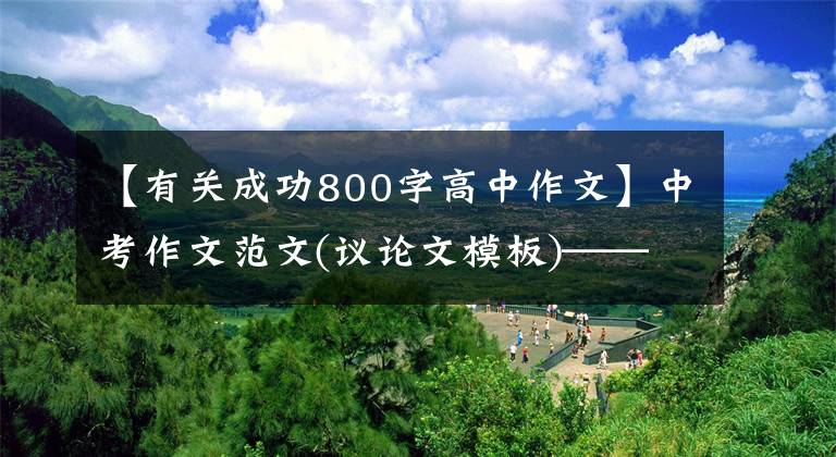 【有关成功800字高中作文】中考作文范文(议论文模板)—— 《毅力铸就成功》文章配图