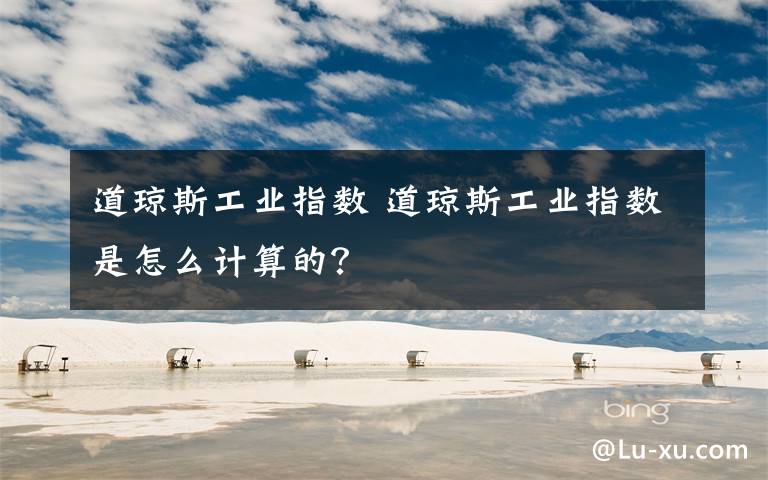 道琼斯工业指数 道琼斯工业指数是怎么计算的？文章配图