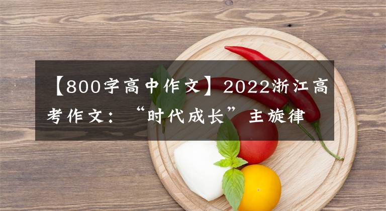 【800字高中作文】2022浙江高考作文：“时代成长”主旋律主题