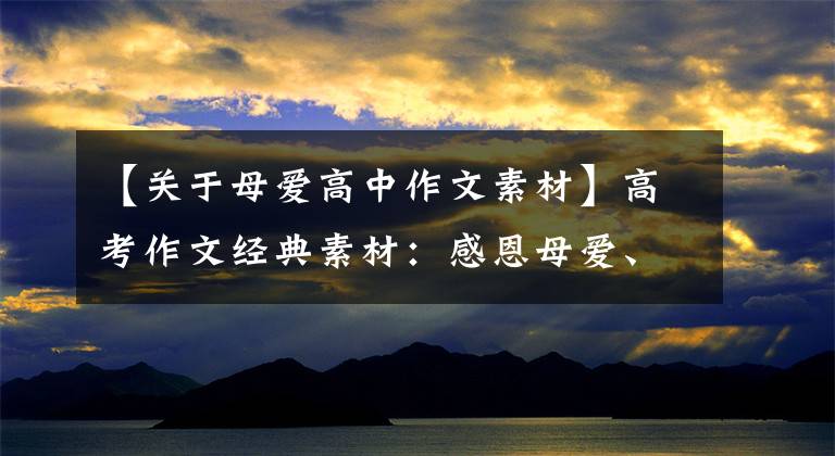 【关于母爱高中作文素材】高考作文经典素材：感恩母爱、母亲节作文素材文章配图