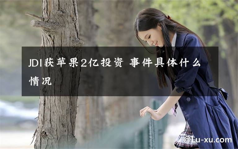 JDI获苹果2亿投资 事件具体什么情况文章配图