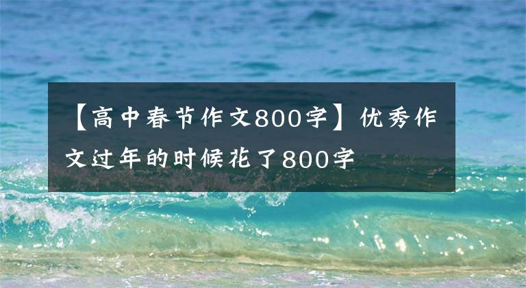 【高中春节作文800字】优秀作文过年的时候花了800字