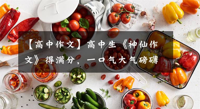 【高中作文】高中生《神仙作文》得满分，一口气大气磅礴，老师：堪比教科书。文章配图