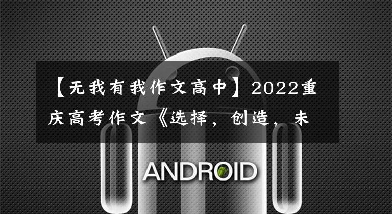 【无我有我作文高中】2022重庆高考作文《选择，创造，未来》伟大能继续吗？