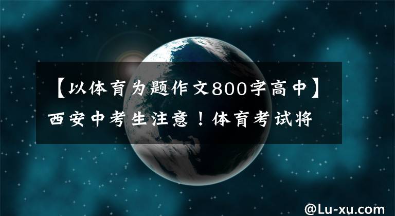 【以体育为题作文800字高中】西安中考生注意！体育考试将从3月28日开始进行