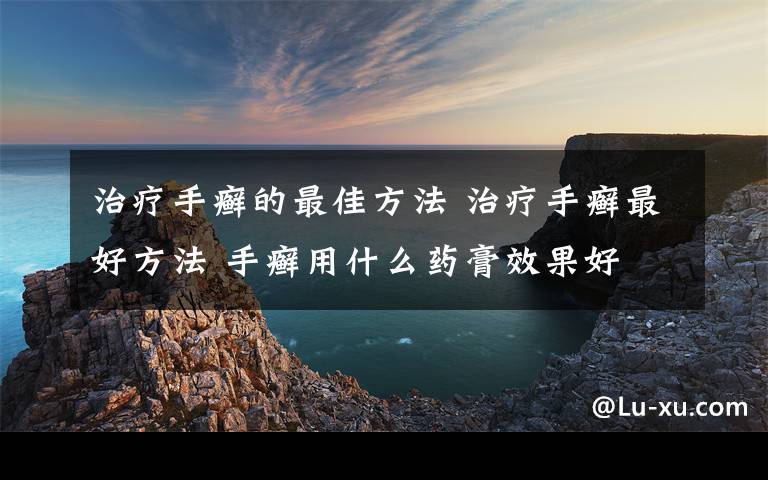 治疗手癣的最佳方法 治疗手癣最好方法 手癣用什么药膏效果好