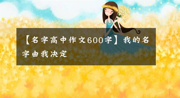 【名字高中作文600字】我的名字由我决定