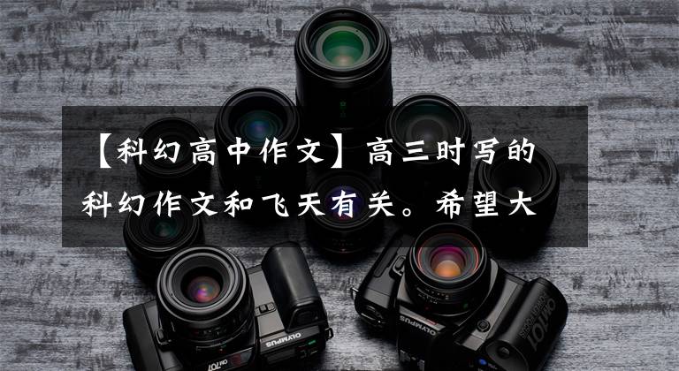 【科幻高中作文】高三时写的科幻作文和飞天有关。希望大家支持我进步。文章配图