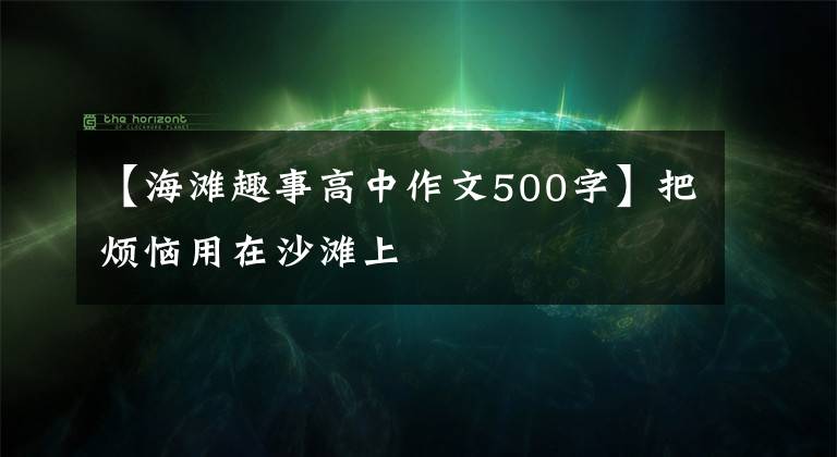 【海滩趣事高中作文500字】把烦恼用在沙滩上