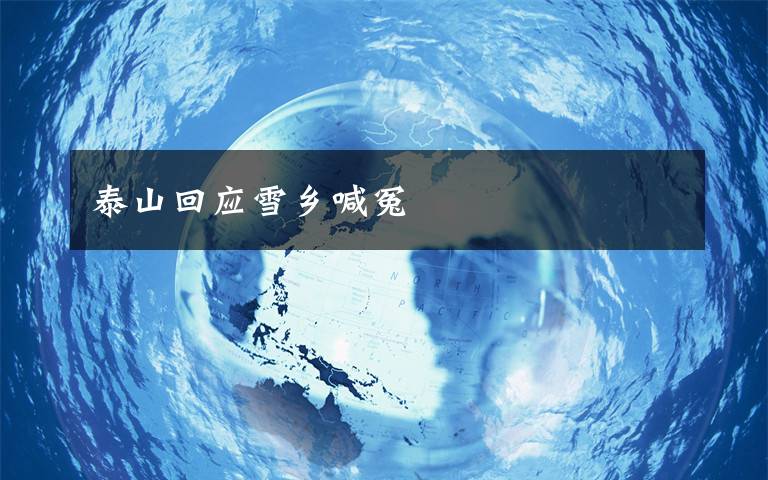 泰山回应雪乡喊冤