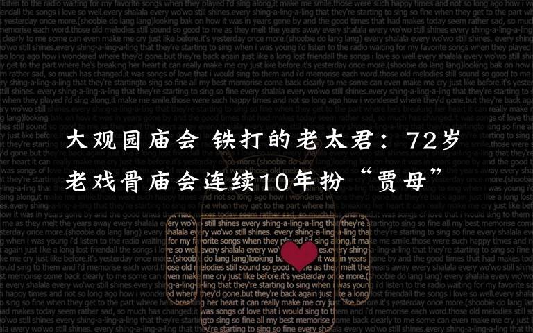 大观园庙会 铁打的老太君：72岁老戏骨庙会连续10年扮“贾母”