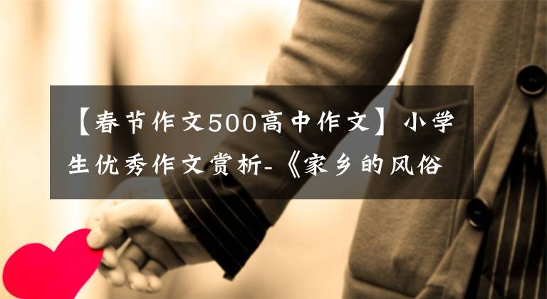 【春节作文500高中作文】小学生优秀作文赏析-《家乡的风俗》 500字6年级(选编5篇)