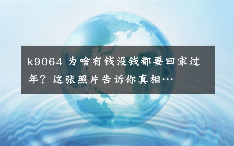 k9064 为啥有钱没钱都要回家过年？这张照片告诉你真相…