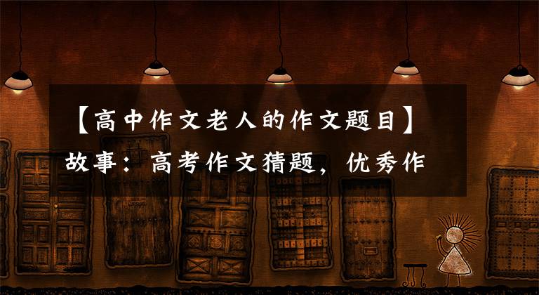 【高中作文老人的作文题目】故事：高考作文猜题，优秀作文评论《“硬核大爷”的同理心》