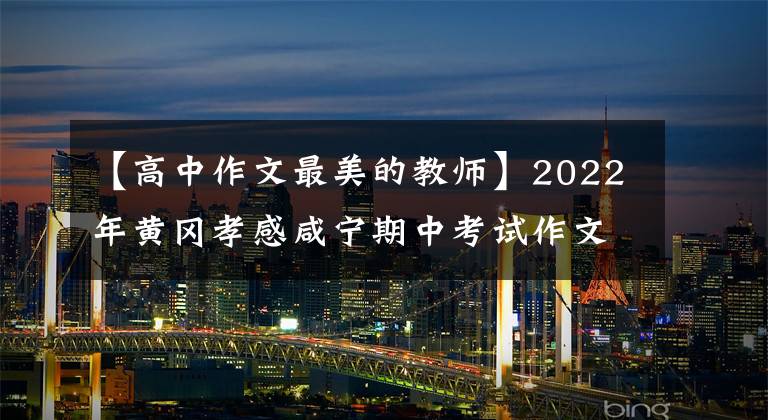 【高中作文最美的教师】2022年黄冈孝感咸宁期中考试作文范文：因为老师，青春热烈拥抱。