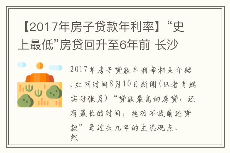 【2017年房子贷款年利率】“史上最低”房贷回升至6年前 长沙购房者提前还贷意愿增强