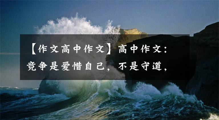 【作文高中作文】高中作文：竞争是爱惜自己，不是守道，不是和内卷躺在一起。