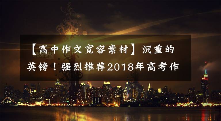 【高中作文宽容素材】沉重的英镑！强烈推荐2018年高考作文万能素材合集，收藏！