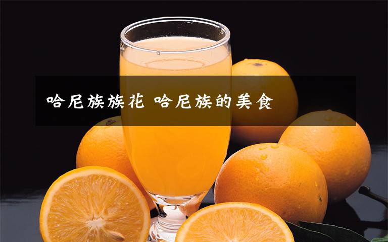 哈尼族族花 哈尼族的美食文章配图
