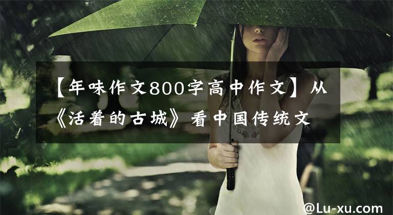 【年味作文800字高中作文】从《活着的古城》看中国传统文化的时代本质