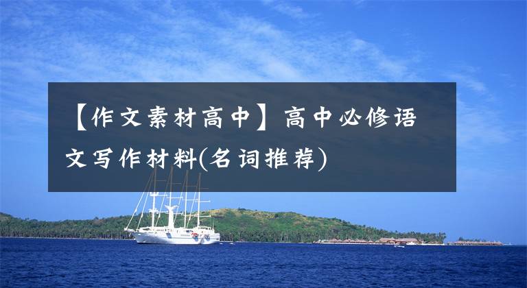 【作文素材高中】高中必修语文写作材料(名词推荐)文章配图