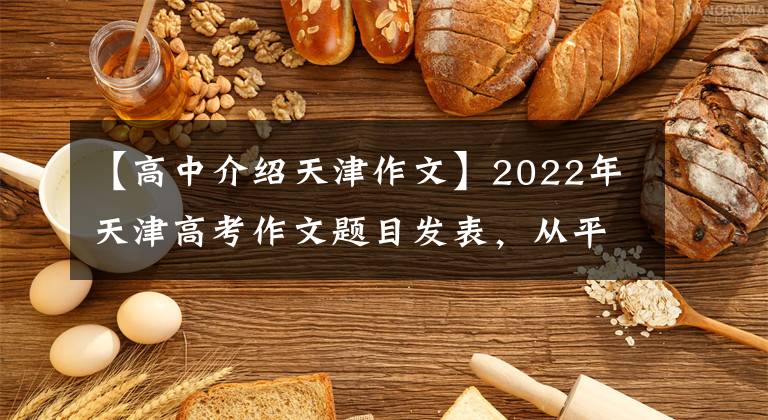 【高中介绍天津作文】2022年天津高考作文题目发表，从平凡生活中领悟到的真理最具感染力