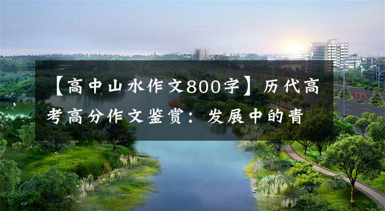 【高中山水作文800字】历代高考高分作文鉴赏：发展中的青山绿水(59分)