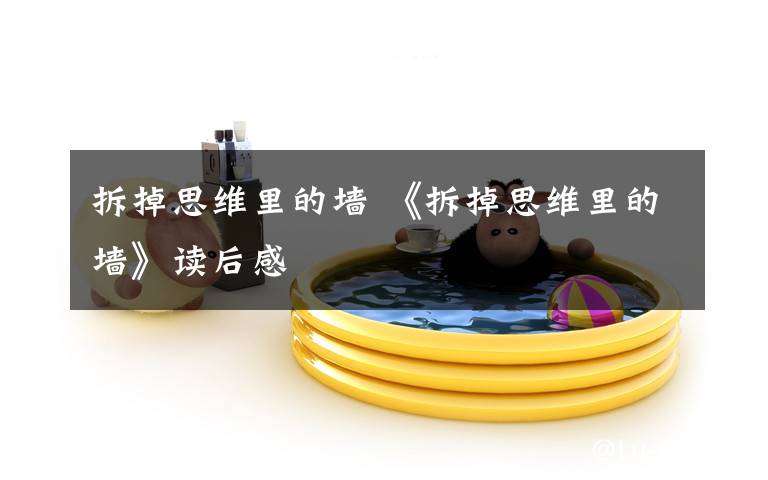 拆掉思维里的墙 《拆掉思维里的墙》读后感文章配图 拆掉思维里的墙 《拆掉思维里的墙》读后感文章配图